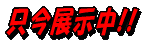 只今、展示中！！ 